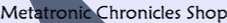 Metatronic Chronicles Shop