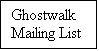 Text Box: Ghostwalk 
Mailing List
