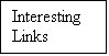 Text Box: Interesting
Links
